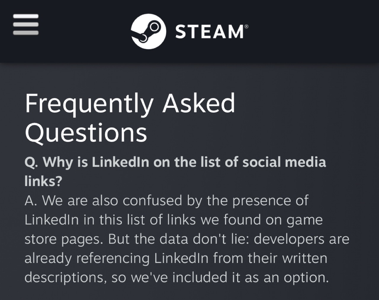 Q. Why is LinkedIn on the list of social media links? A. We are also confused by the presence of LinkedIn in this list of links we found on game store pages. But the data don't lie: developers are already referencing LinkedIn from their written descriptions, so we've included it as an option.